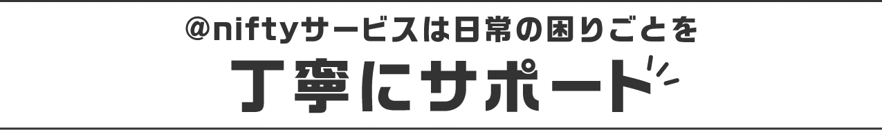 @niftyサービスは日常の困りごとを丁寧にサポート